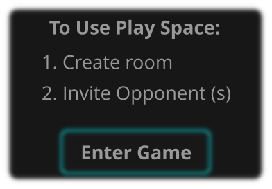 To Use Play Space:  1. Create room 2. Invite Opponent (s) Enter Game