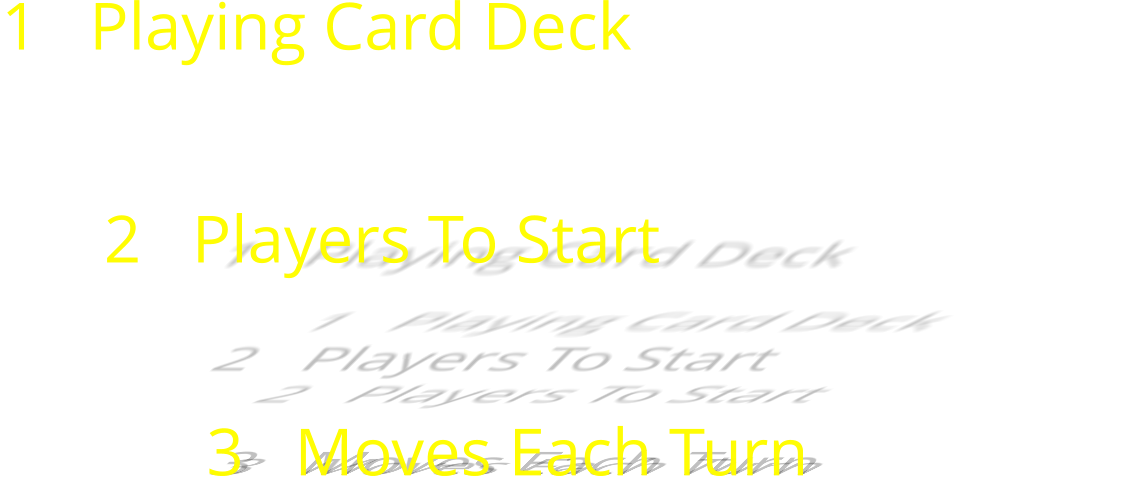 1   Playing Card Deck       2   Players To Start      3   Moves Each Turn